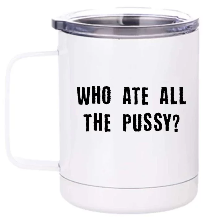 Who Ate All The Pussy? Front & Back 12oz Stainless Steel Tumbler Cup