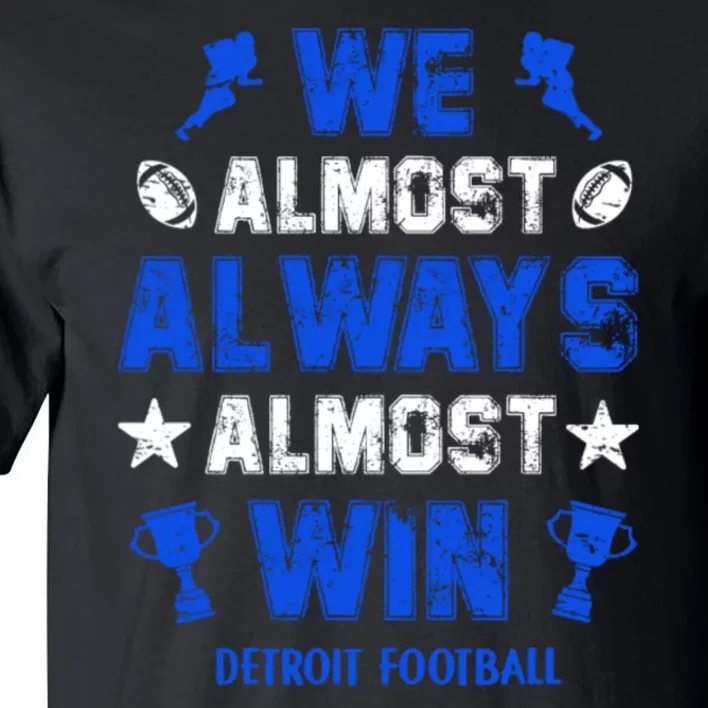 We Almost Always Almost Win Shirt Detroit Football Tall T-Shirt