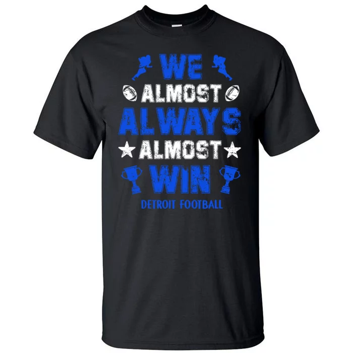 We Almost Always Almost Win Shirt Detroit Football Tall T-Shirt