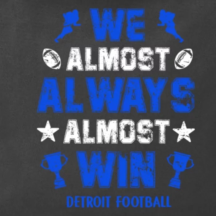 We Almost Always Almost Win Shirt Detroit Football Zip Tote Bag