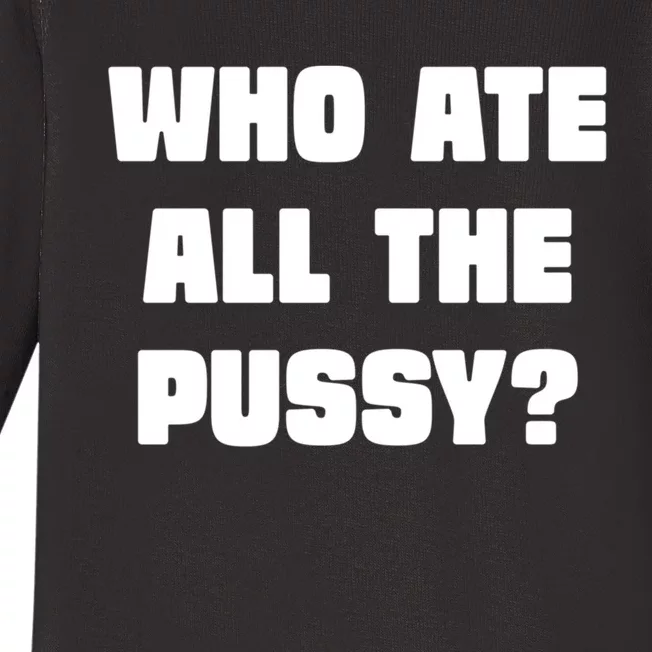 Who Ate All The Pussy Funny Sarcastic Adult Humor Baby Long Sleeve Bodysuit