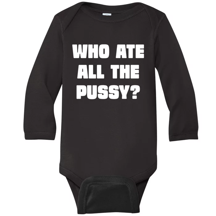 Who Ate All The Pussy Funny Sarcastic Adult Humor Baby Long Sleeve Bodysuit