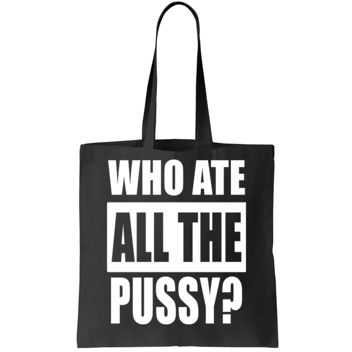 Who Ate All The Pussy Funny Sarcastic Adult Humor Tote Bag