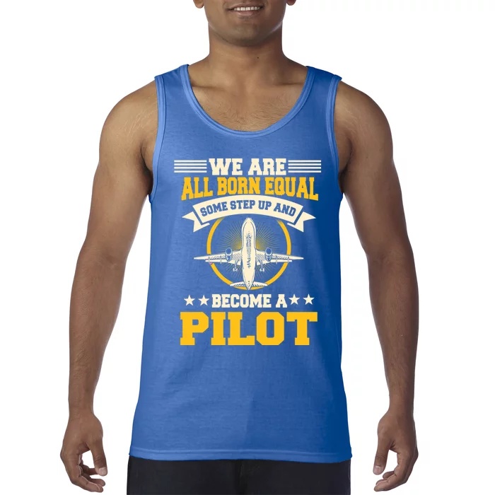 We Are All Born Equal Some Step Up And Become A Pilot Gift Tank Top