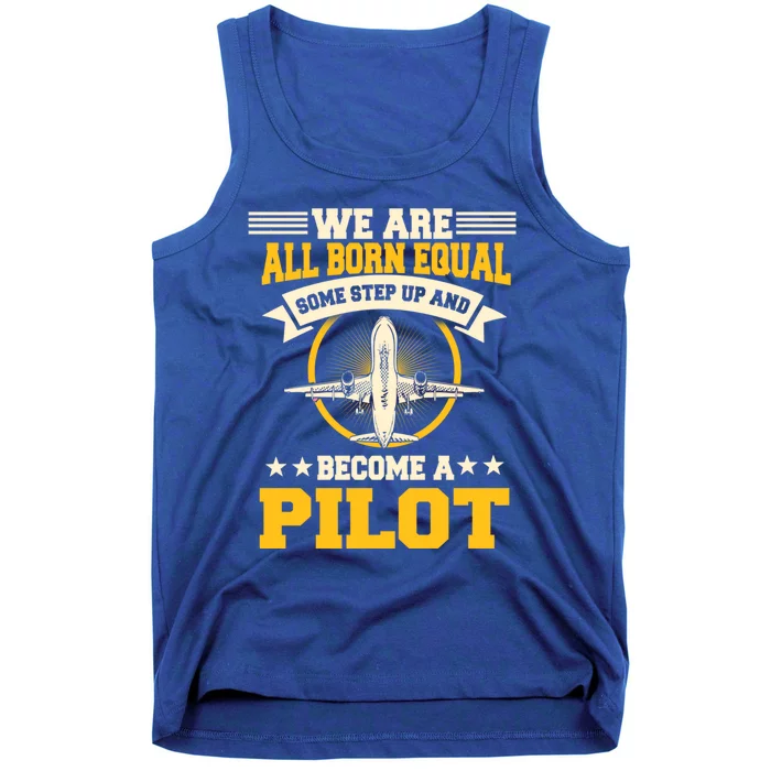 We Are All Born Equal Some Step Up And Become A Pilot Gift Tank Top