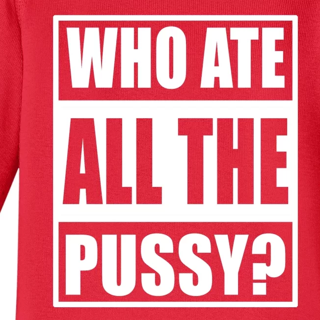 Who Ate All The Pussy Funny Sarcasm Popular Quote Baby Long Sleeve Bodysuit