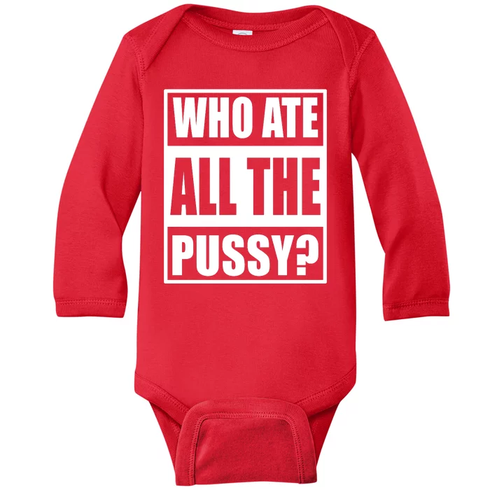 Who Ate All The Pussy Funny Sarcasm Popular Quote Baby Long Sleeve Bodysuit