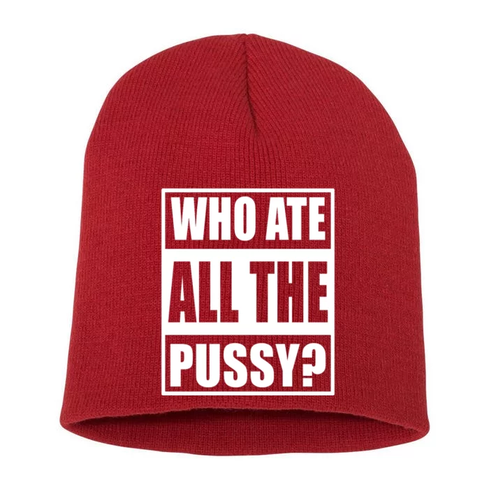 Who Ate All The Pussy Funny Sarcasm Popular Quote Short Acrylic Beanie