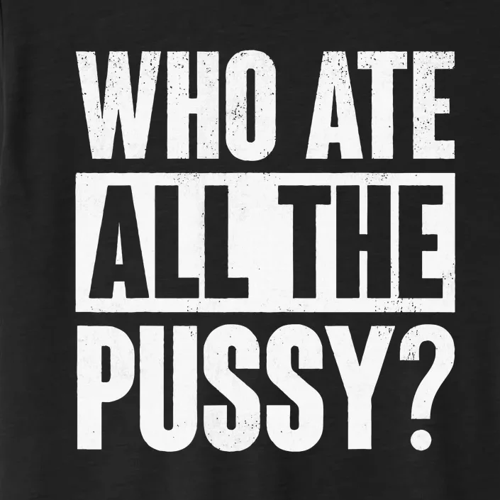 Who Ate All The Pussy ChromaSoft Performance T-Shirt