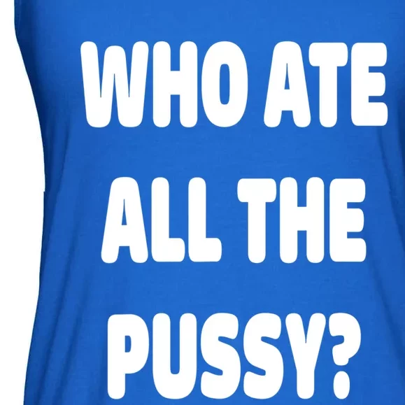 Who Ate All The Pussy Funny Sarcastic Popular Trendy Quote Ladies Essential Flowy Tank