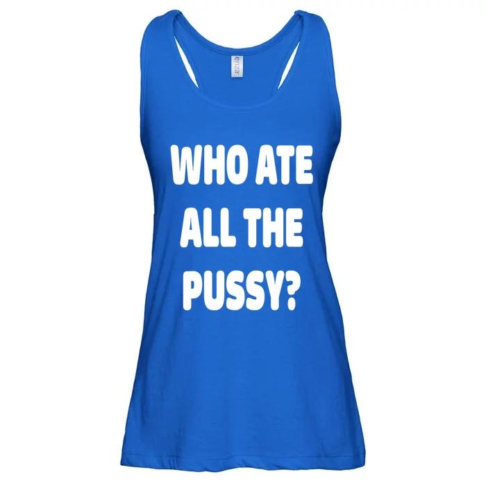 Who Ate All The Pussy Funny Sarcastic Popular Trendy Quote Ladies Essential Flowy Tank