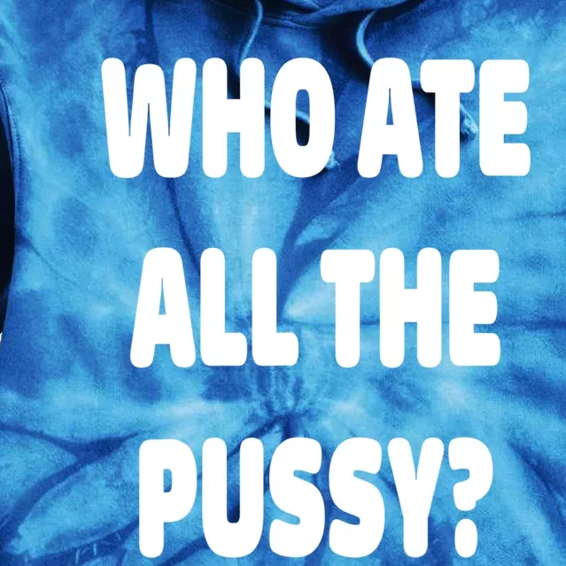 Who Ate All The Pussy Funny Sarcastic Popular Trendy Quote Tie Dye Hoodie