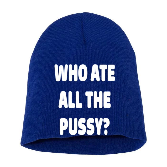 Who Ate All The Pussy Funny Sarcastic Popular Trendy Quote Short Acrylic Beanie