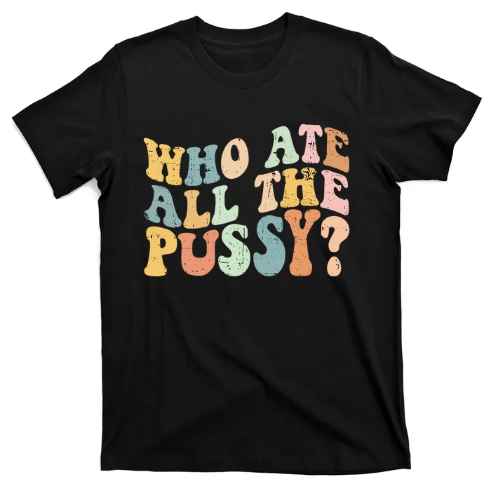 Who Ate All The Pussy Funny Retro Adult Joke Sex T Shirt Teeshirtpalace 