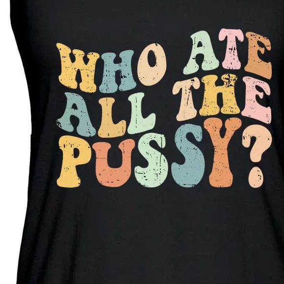 Who Ate All The Pussy Funny Retro Adult Joke Sex Ladies Essential Flowy Tank