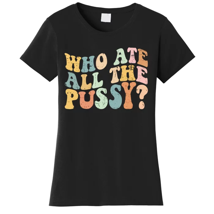 Who Ate All The Pussy Funny Retro Adult Joke Sex Women's T-Shirt