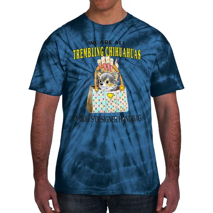 We Are All Trembling Chihuahua In GodS Handbag Tie-Dye T-Shirt