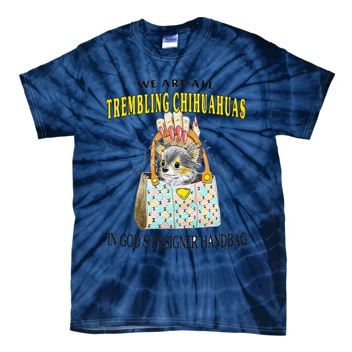 We Are All Trembling Chihuahua In GodS Handbag Tie-Dye T-Shirt