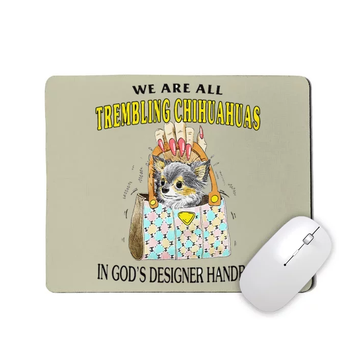 We Are All Trembling Chihuahua In GodS Handbag Mousepad