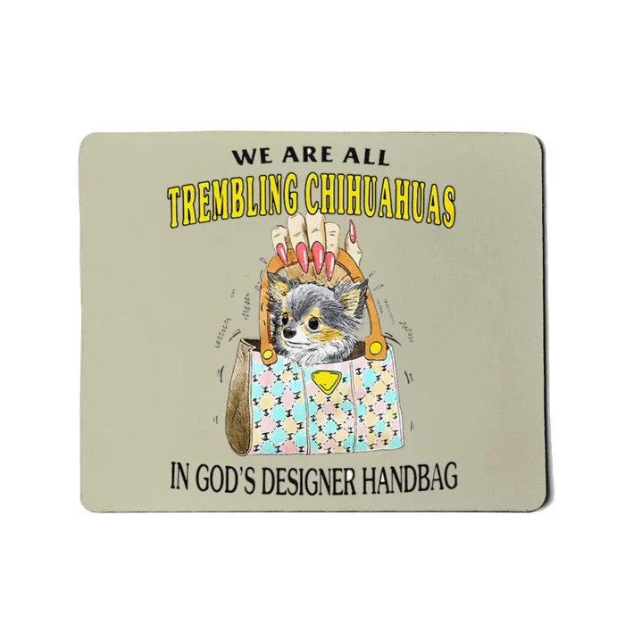 We Are All Trembling Chihuahua In GodS Handbag Mousepad