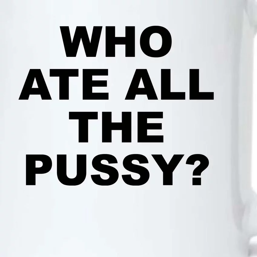 Who Ate All The Pussy Funny Cool For Popular Quote Black Color Changing Mug