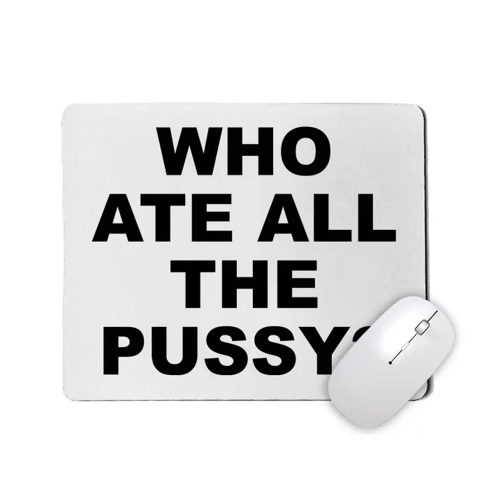 Who Ate All The Pussy Funny Cool For Popular Quote Mousepad