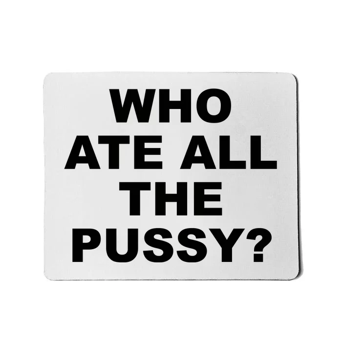 Who Ate All The Pussy Funny Cool For Popular Quote Mousepad