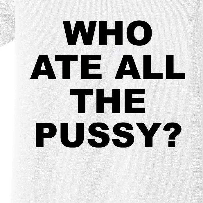 Who Ate All The Pussy Funny Cool For Popular Quote Baby Bodysuit