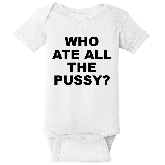 Who Ate All The Pussy Funny Cool For Popular Quote Baby Bodysuit