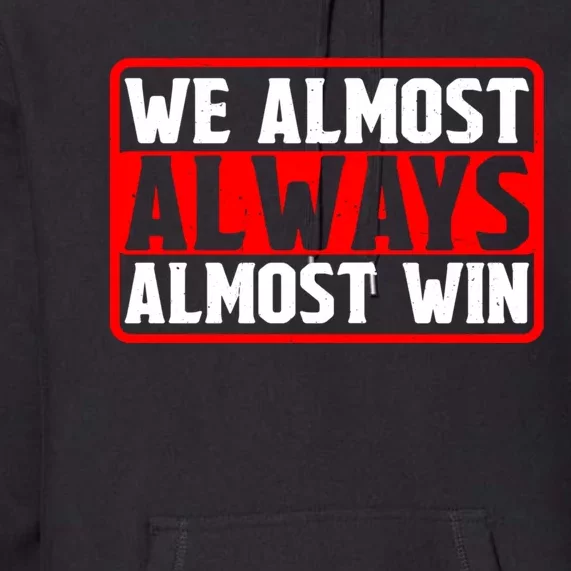 We Almost Always Almost Win Premium Hoodie