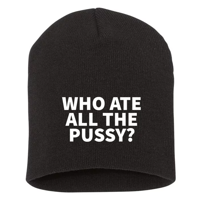 Who Ate All The Pussy Funny Short Acrylic Beanie