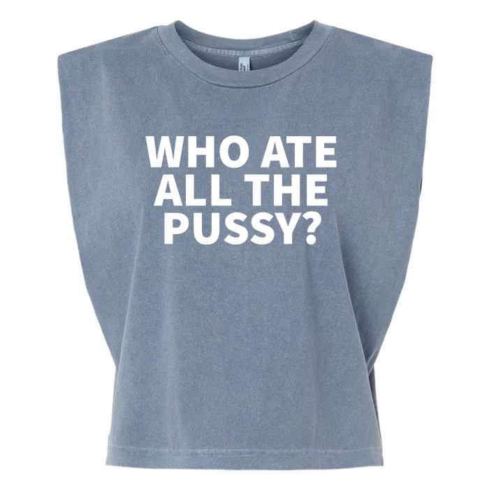 Who Ate All The Pussy Funny Garment-Dyed Women's Muscle Tee