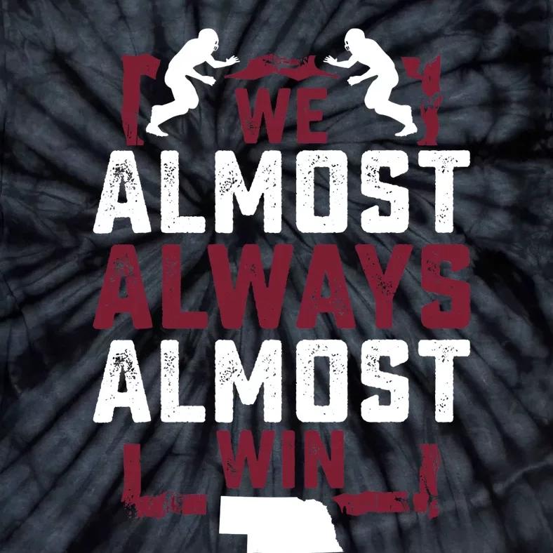 We Almost Always Almost Win Funny Nebraska Football Fans Tie-Dye T-Shirt