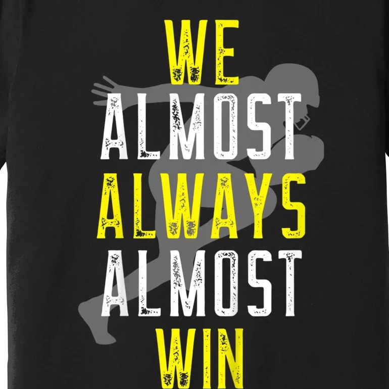 We Almost Always Almost Win Premium T-Shirt