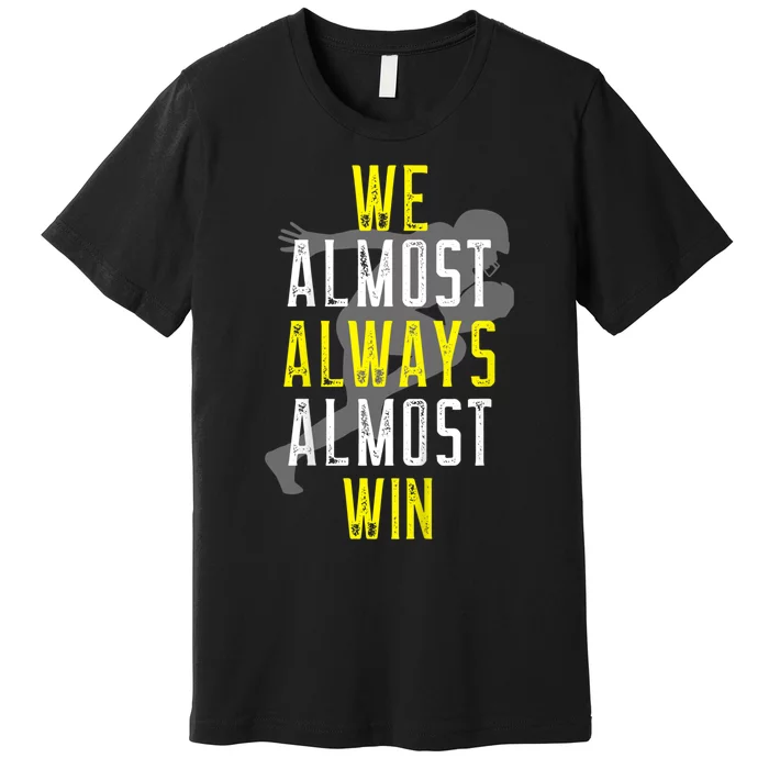 We Almost Always Almost Win Premium T-Shirt