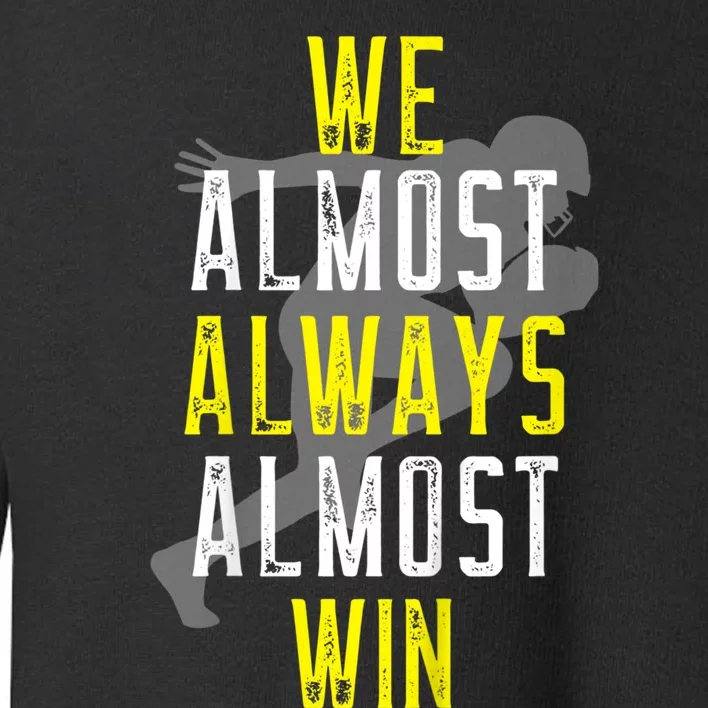 We Almost Always Almost Win Toddler Sweatshirt