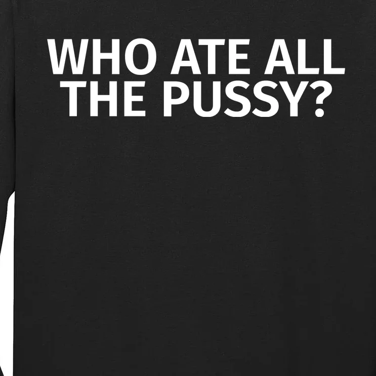 Who Ate All The Pussy Funny Tall Long Sleeve T-Shirt