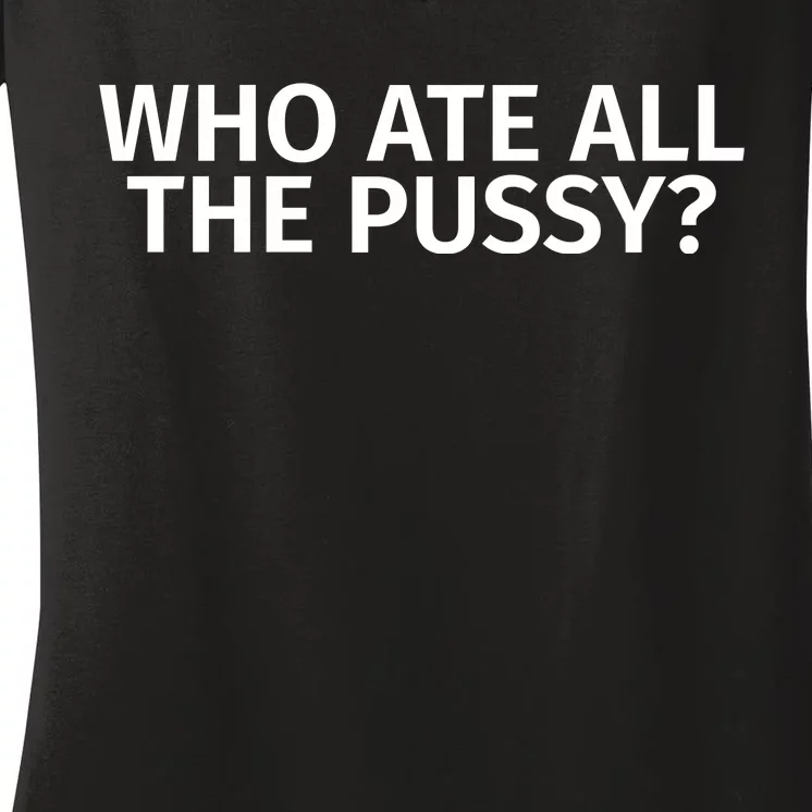 Who Ate All The Pussy Funny Women's V-Neck T-Shirt