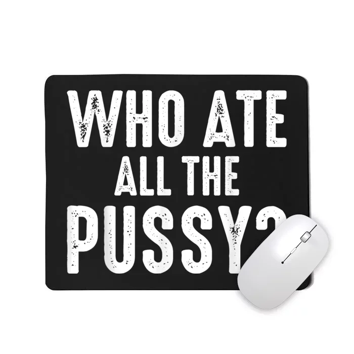 Who Ate All The Pussy Funny Cool For Popular Quote Tee Mousepad