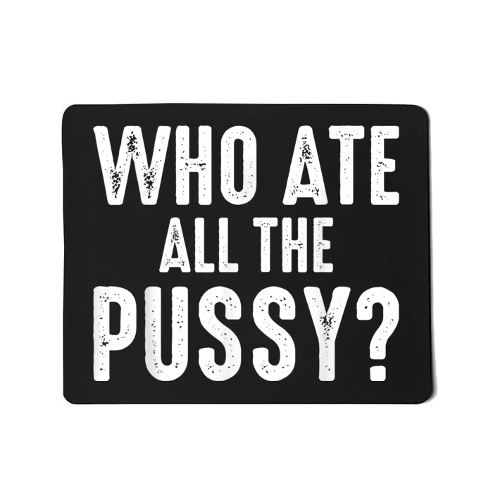 Who Ate All The Pussy Funny Cool For Popular Quote Tee Mousepad