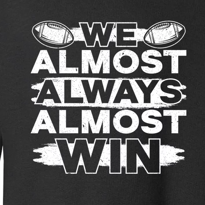 We Almost Always Almost Win Football Toddler Sweatshirt