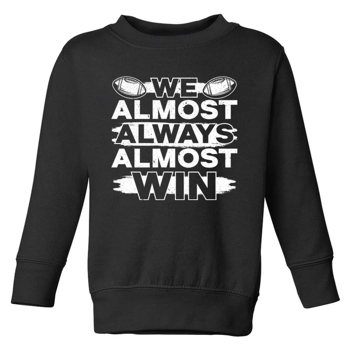 We Almost Always Almost Win Football Toddler Sweatshirt