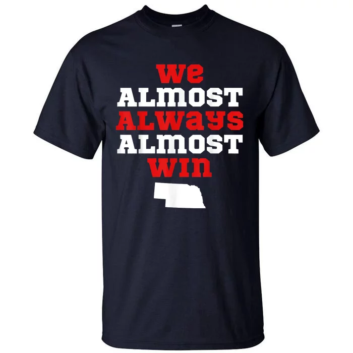 We Almost Always Almost Win Funny Nebraska Football Fans Tall T-Shirt