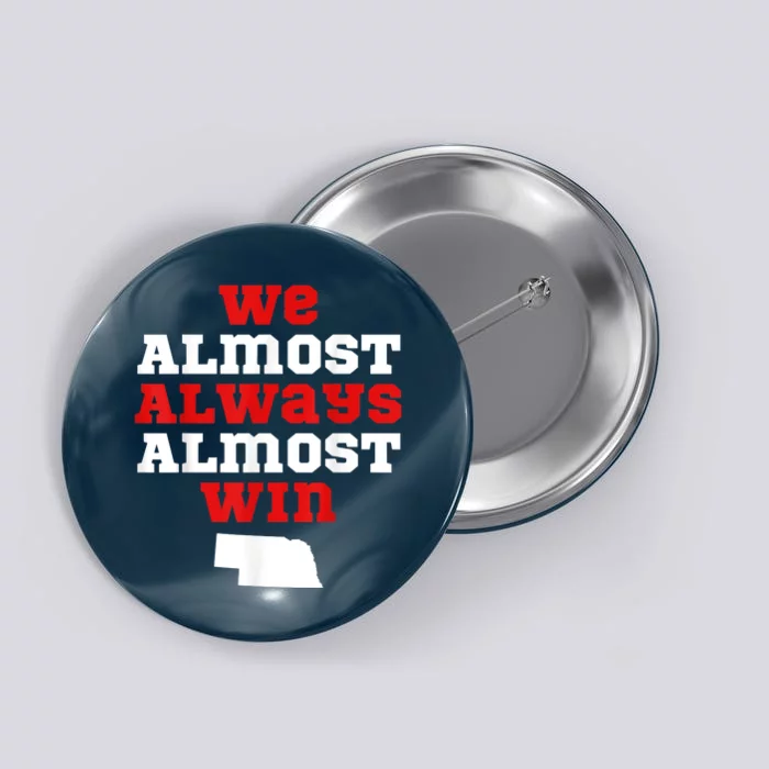 We Almost Always Almost Win Funny Nebraska Football Fans Button