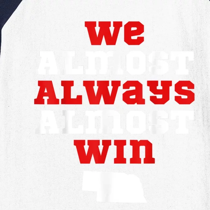 We Almost Always Almost Win Funny Nebraska Football Fans Baseball Sleeve Shirt