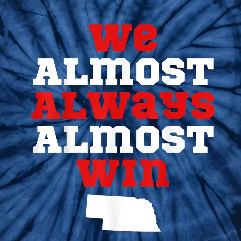 We Almost Always Almost Win Funny Nebraska Football Fans Tie-Dye T-Shirt