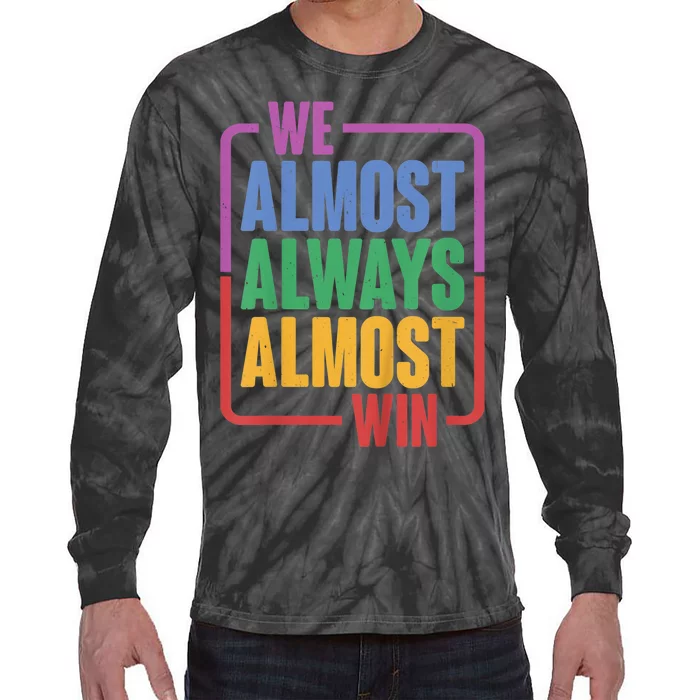 We Almost Always Almost Win Tie-Dye Long Sleeve Shirt