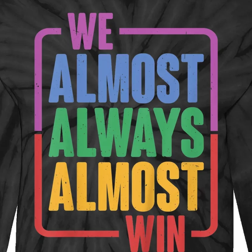 We Almost Always Almost Win Tie-Dye Long Sleeve Shirt