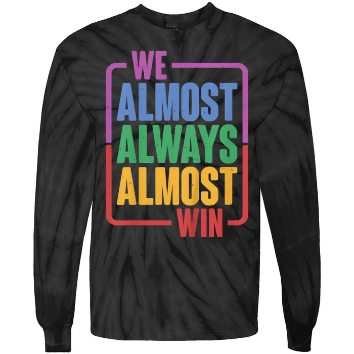 We Almost Always Almost Win Tie-Dye Long Sleeve Shirt