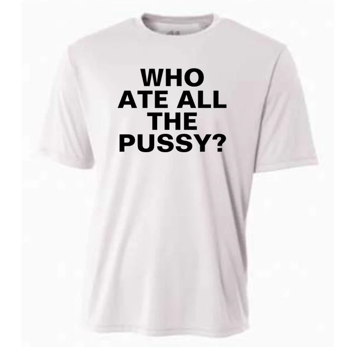 Who Ate All The Pussy Funny Cool For Popular Quote Tee Cooling Performance Crew T-Shirt